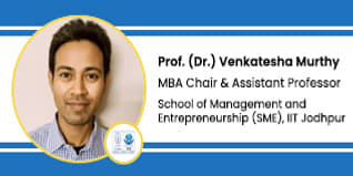School of Management and Entrepreneurship, IIT Jodhpur, MBA Chair and Assistant Professor: Dr. Venkatesha Murthy Interview