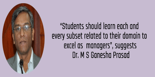 Students should learn each and every subset related to their domain to excel as managers suggests Dr M S Ganesha Prasad
