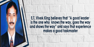 ET Vivek King believes that A good leader is the one who knows the way goes the way and shows the way and says that experience makes a good taskmaster
