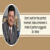 Don’t wait for the perfect moment, take a moment and make it perfect suggests Dr. Wani