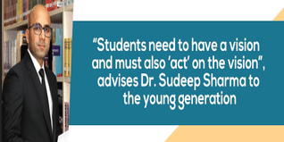 Students need to have a vision and must also act on the vision advises Dr Sudeep Sharma to the young generation