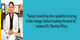 Todays youth has the capability to bring in the change India is looking forward to reckons Dr Sheelan Misra