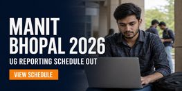 MANIT Bhopal UG Reporting Schedule 2026 Released