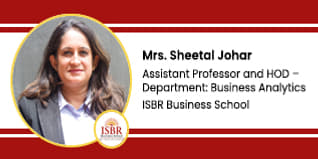 ISBR Business School, Bangalore,  Professor and HOD, Business Analytics; Chair, Research and Consulting : Dr Sheetal Mahendher Interview