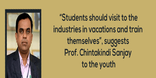 Students should visit to the industries in vacations and train themselves suggests Prof Chintakindi Sanjay to the youth