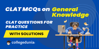 CLAT MCQs on General Knowledge: CLAT Questions for Practice with Solutions