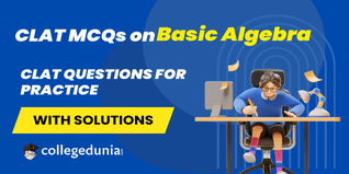 CLAT MCQs on Basic Algebra: CLAT Questions for Practice with Solutions