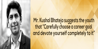 Mr Kushal Bhateja suggests the youth that Carefully choose a career goal and devote yourself completely to it