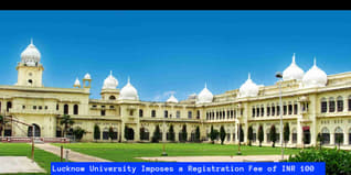 Lucknow University: Imposes a Registration Fee of Rs 100 for All Applicants