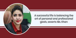 A successful life is balancing the art of personal and professional goals, asserts Ms. Khan