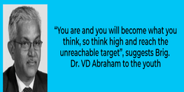 You are and you will become what you think so think high and reach the unreachable target suggests Brig Dr VD Abraham to the youth