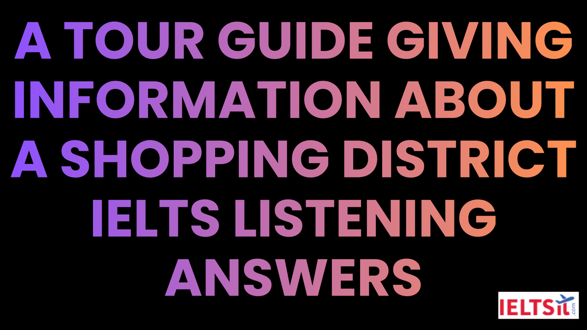 A Tour Guide Giving Information About a Shopping District IELTS Listening Answers