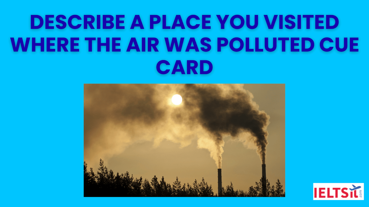  Describe A Place You Visited Where the Air Was Polluted Cue Card
