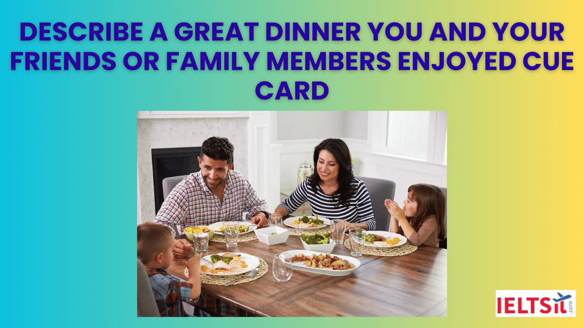 Describe a Great Dinner you and your Friends or Family Members Enjoyed Cue Card