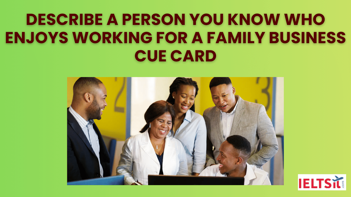 Describe a Person you know who Enjoys Working for a Family Business Cue Card
