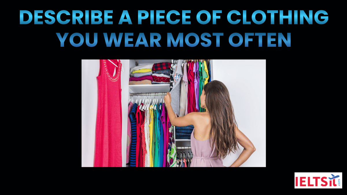 Describe a Piece of Clothing You Wear Most Often IELTS Cue Card