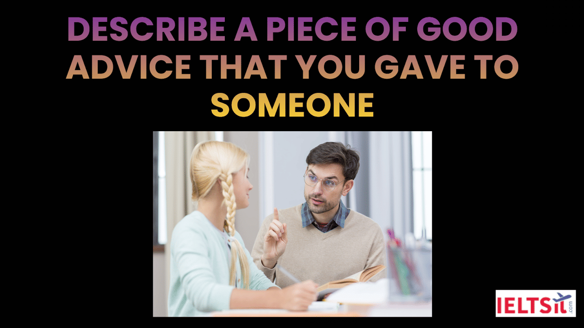 Describe a Piece of Good Advice that you gave to Someone IELTS Cue Card