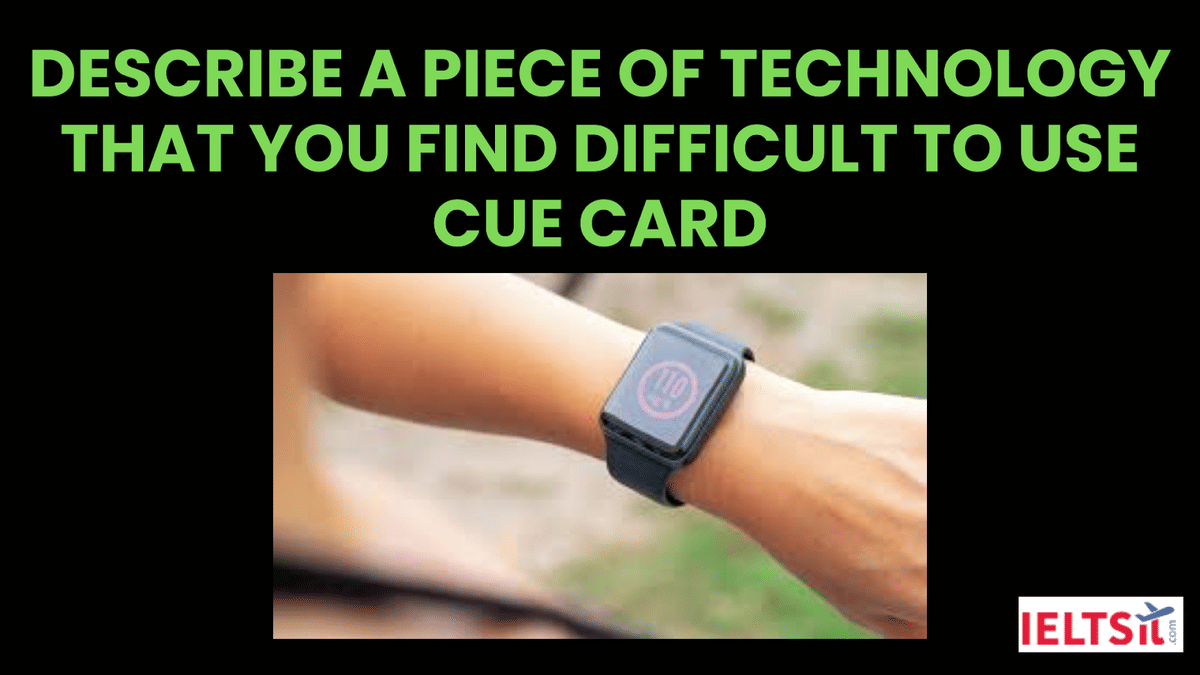 Describe a Piece of Technology That you Find Difficult to Use Cue Card