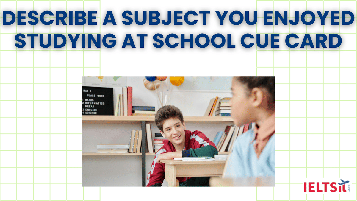 Describe a Subject you Enjoyed Studying at School Cue Card