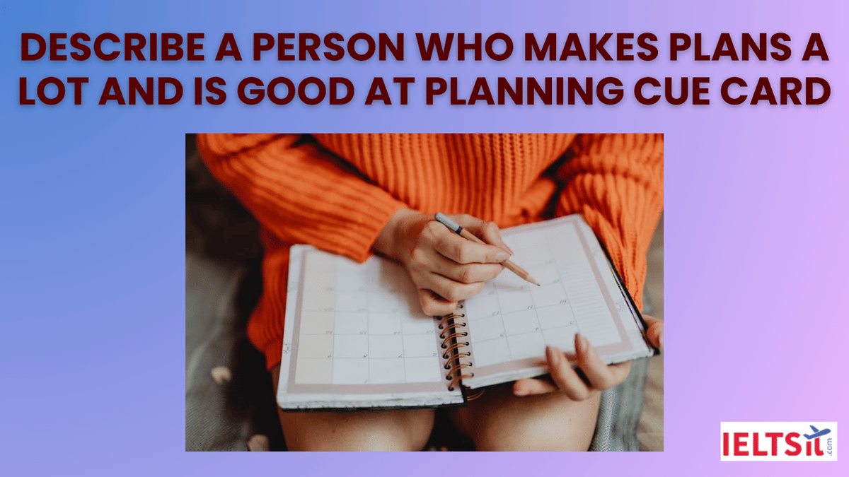 Describe a person who makes Plans a lot and is Good at Planning Cue Card