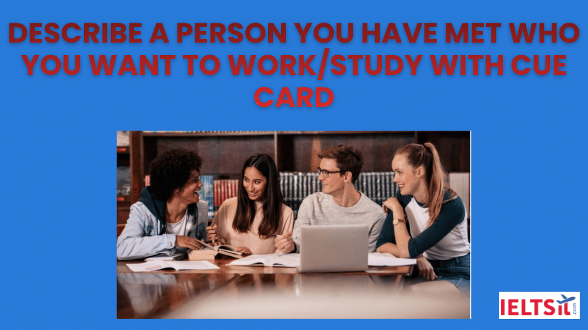 Describe a person you have met who you want to work/study with Cue Card