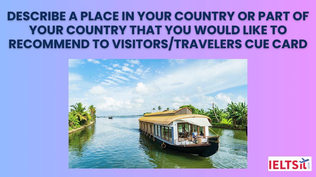 Describe a place in your country or part of your country that you would like to recommend to visitors/travelers Cue Card