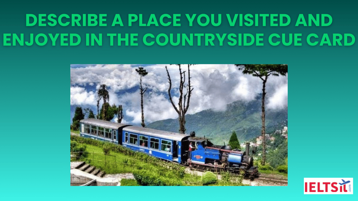 Describe a place you visited and enjoyed in the countryside Cue Card