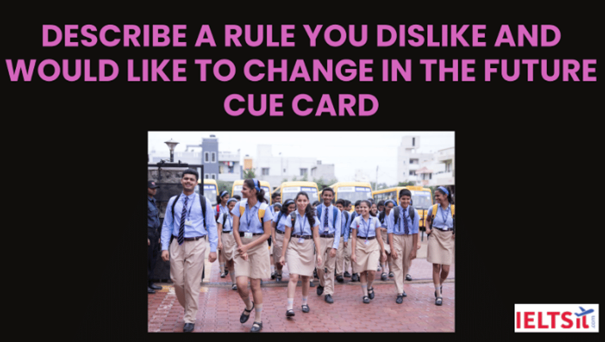 Describe a rule you dislike and would like to change in the future Cue Card