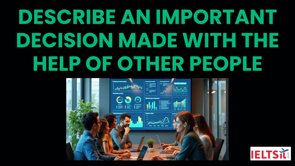 Describe an Important Decision made with the help of Other People Cue Card