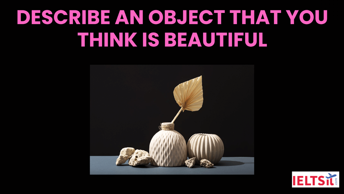 Describe an Object that you think is Beautiful IELTS Cue Card