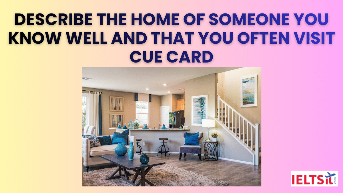 Describe the home of someone you know well and that you often visit Cue Card