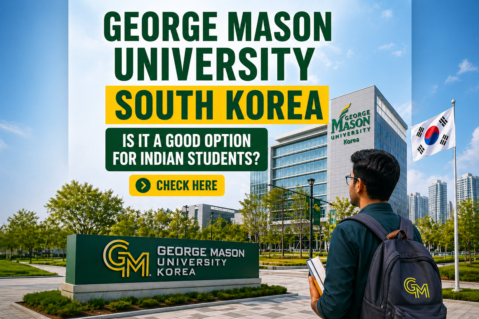Feature image showing a modern campus of George Mason University Korea with a student holding books in the foreground, looking toward the academic building. The South Korean flag is visible, along with university branding on the building and entrance sign. Bold green and yellow text reads &ldquo;George Mason University South Korea,&rdquo; followed by &ldquo;Is it a good option for Indian students?&rdquo; and a &ldquo;Check Here&rdquo; call-to-action button, all centrally aligned for better visibility across platforms like Google Discover.