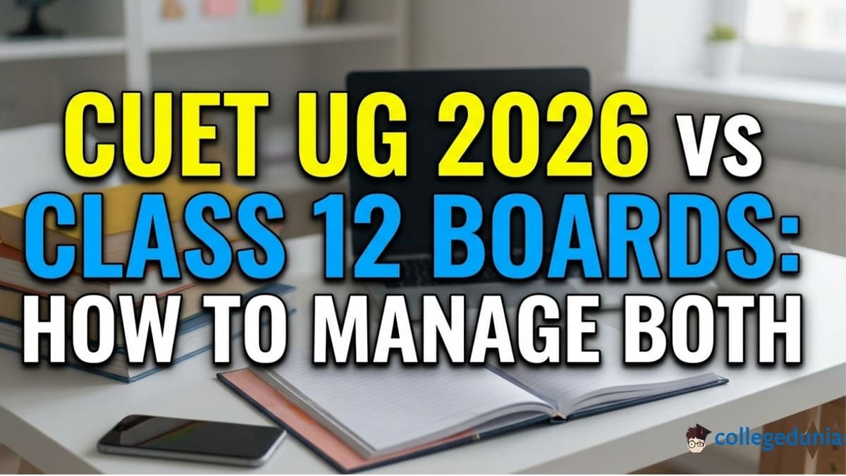 CUET UG 2026 vs Class 12 Boards: How to Manage Both