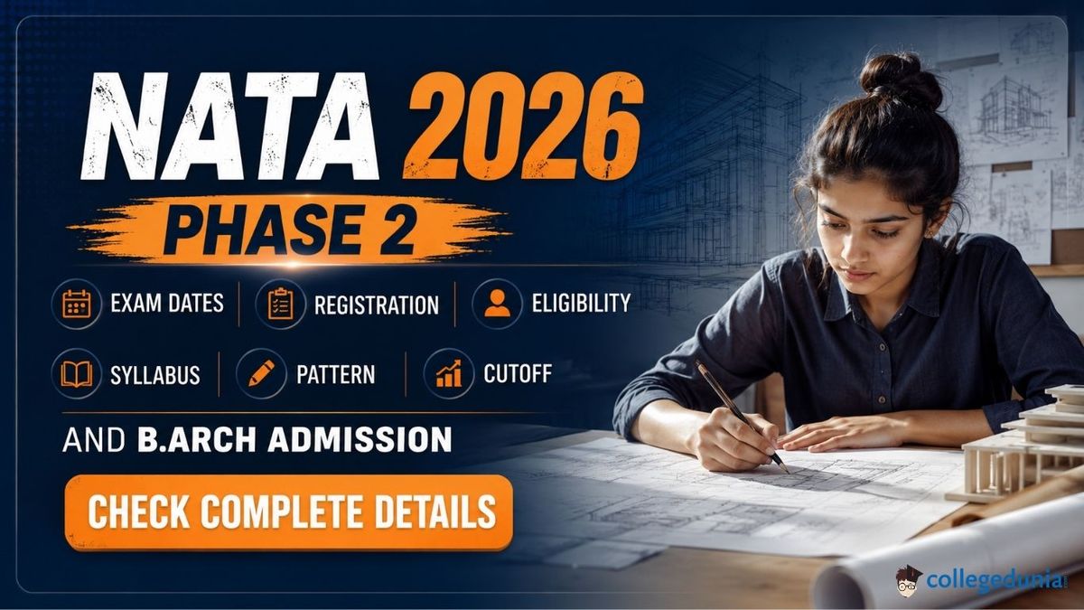 NATA 2026: Phase 2 Exam Dates, Registration, Eligibility, Syllabus, Pattern, Cutoff and B.Arch Admission