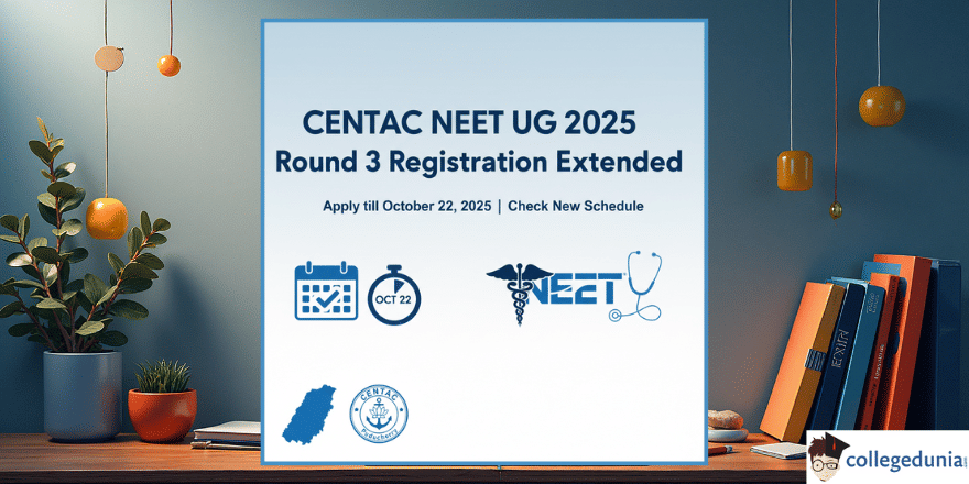 CENTAC 2025 NEET UG Round 3 Registration Deadline Extended till October 22