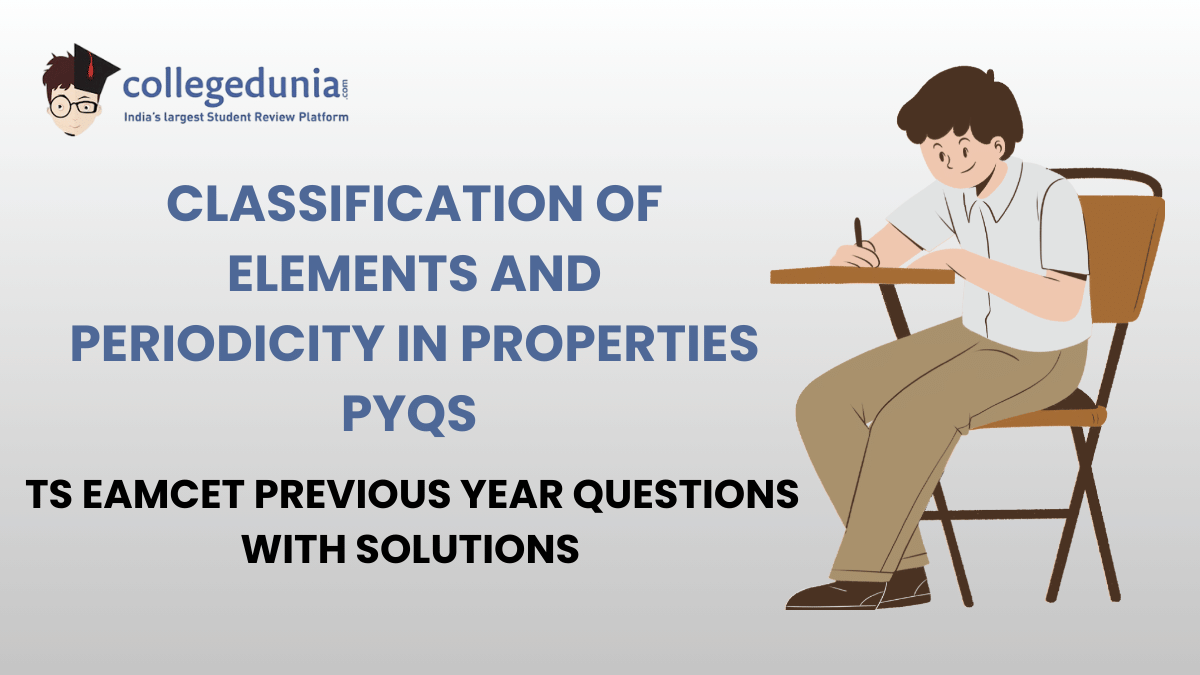 TS EAMCET PYQs for Classification of Elements and Periodicity in Properties with Solutions