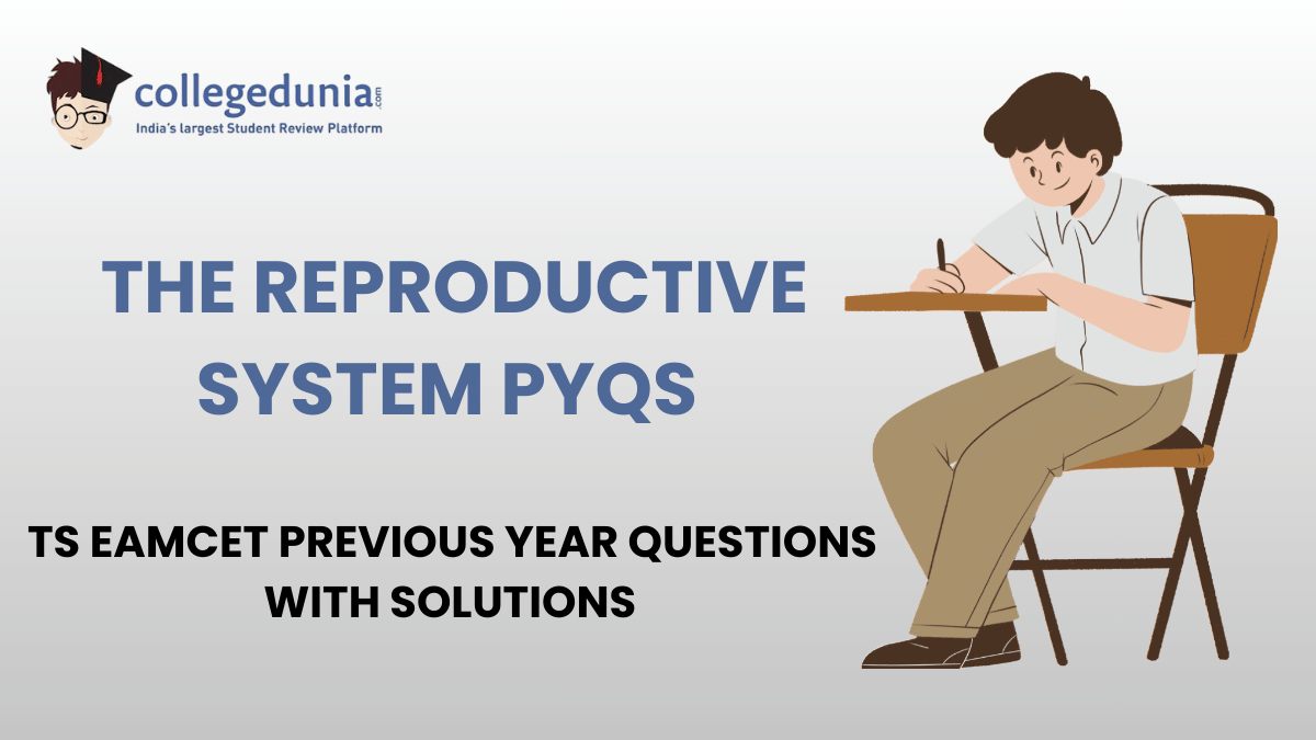 TS EAMCET PYQs for The Reproductive System with Solutions