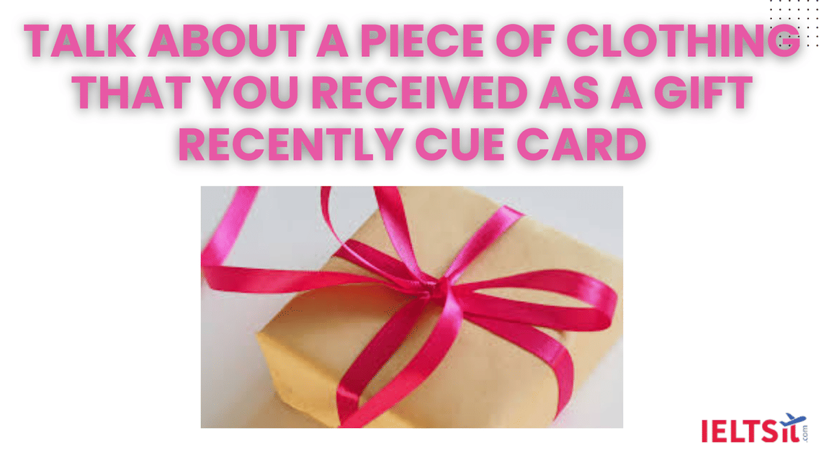 Talk about a Piece of Clothing that you Received as a Gift Recently Cue Card