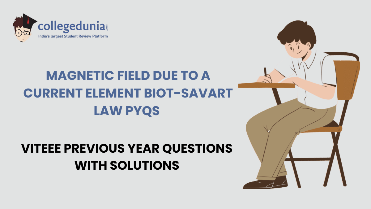 VITEEE PYQs for Magnetic Field Due to a Current Element Biot-Savart Law with Solutions