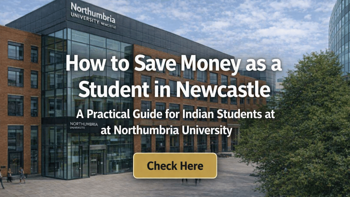 Promotional graphic showing Northumbria University Newcastle Campus with a modern brick‑and‑glass building in the background. The headline text reads &ldquo;How to Save Money as a Student in Newcastle&rdquo; with a subtitle &ldquo;A Practical Guide for Indian Students at Northumbria University.&rdquo; At the bottom, a large yellow button says &ldquo;Check Here.&rdquo; A few people are walking across the paved courtyard in front of the building.